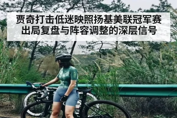 贾奇打击低迷映照扬基美联冠军赛出局复盘与阵容调整的深层信号
